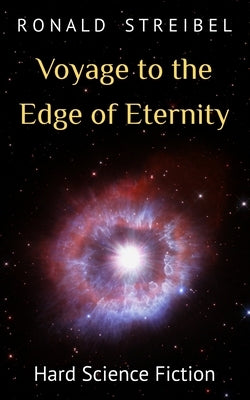Voyage to the Edge of Eternity: Hard Science Fiction by Streibel, Ronald