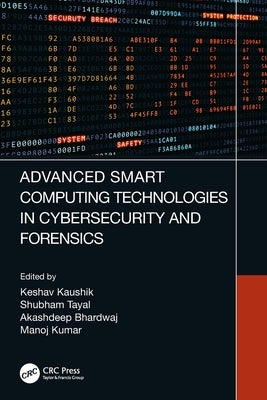 Advanced Smart Computing Technologies in Cybersecurity and Forensics by Kaushik, Keshav