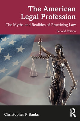 The American Legal Profession: The Myths and Realities of Practicing Law by Banks, Christopher P.