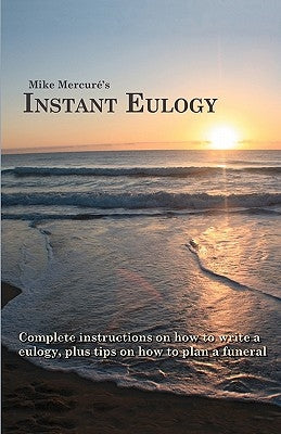 Instant Eulogy: Complete instructions on how to write a eulogy, plus tips on how to plan a funeral by Mercure, Mike