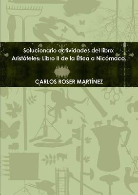 Solucionario actvidades del libro: Aristóteles. Libro II de la Ética a Nicómaco. by Roser MartÃ­nez, Carlos