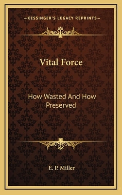 Vital Force: How Wasted And How Preserved by Miller, E. P.