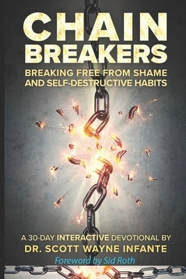 Chain Breakers: Breaking Free From Shame and Self-Destructive Habits by Roth, Sid