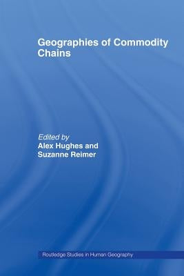 Geographies of Commodity Chains by Hughes, Alex