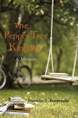 The Pepper Tree Kingdom by Burroughs, Franklin