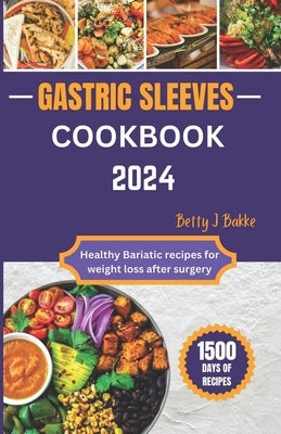 Gastric Sleeve Cookbook 2024: Healthy Bariatric Recipes for After Weight Loss Surgery by Bakke, Betty J.