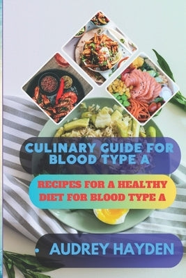 Culinary Guide for Blood Type a: Recipes for a Healthy Diet for Blood Type A by Hayden, Audrey