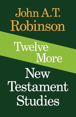 Twelve More New Testament Studies by Robinson, John a. T.