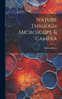 Nature Through Microscope & Camera by Kerr, Richard