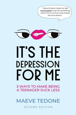 It's the Depression for Me: 3 Ways to Make Being a Teenager Suck Less by Tedone, Maeve