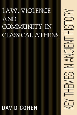 Law, Violence, and Community in Classical Athens by Cohen, David