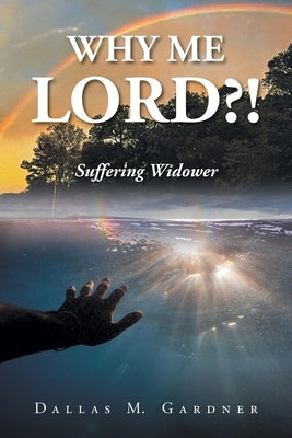 Why Me Lord?!: Suffering Widower by Gardner, Dallas M.