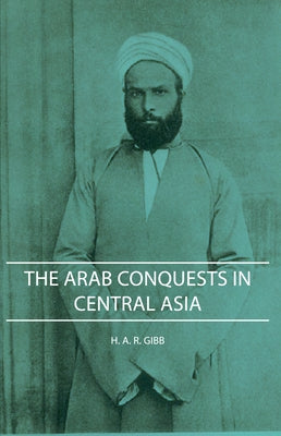 The Arab Conquests in Central Asia by Gibb, H. A. R.