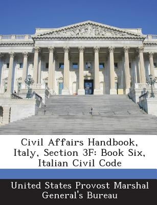 Civil Affairs Handbook, Italy, Section 3f: Book Six, Italian Civil Code by United States Provost Marshal General's