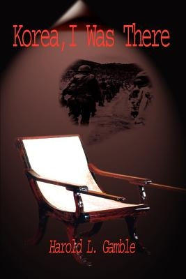 Korea, I Was There by Gamble, Harold L.