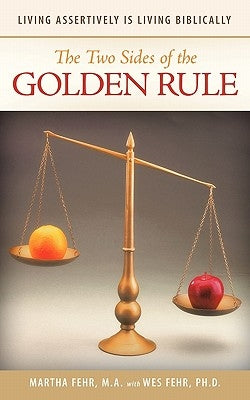 The Two Sides of the Golden Rule: Living Assertively Is Living Biblically by Fehr M. a., Martha