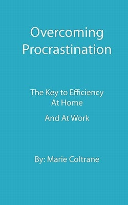 Overcoming Procrastination: The Key to Inefficiency at Home and at Work by Coltrane, Marie