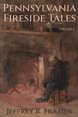 Pennsylvania Fireside Tales Volume 1 by Frazier, Jeffrey R.