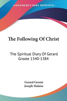The Following Of Christ: The Spiritual Diary Of Gerard Groote 1340-1384 by Groote, Gerard
