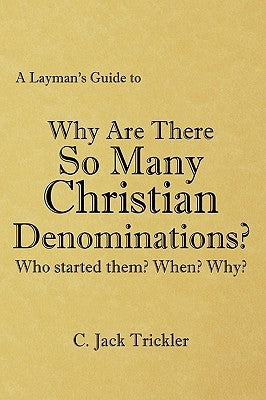 A Layman's Guide to: Why Are There So Many Christian Denominations? by Trickler, C. Jack
