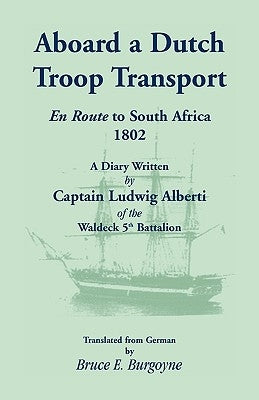 Aboard a Dutch Troop Transport: A Diary Written by Captain Ludwig Alberti of the Waldeck 5th Battalion by Burgoyne, Bruce E.