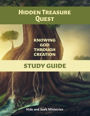 Hidden Treasure Quest: Knowing God Through Creation Study Guide by Hide and Seek Ministries