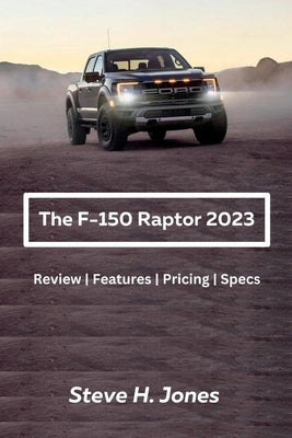 The Ford-150 Raptor 2023: Review Features Pricing Specs by H. Jones, Steve