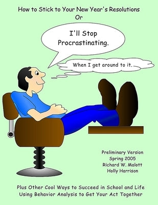 I'll Stop Procrastinating When I Get Around to It by Malott, Richard W.