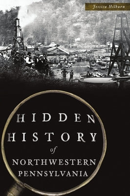Hidden History of Northwestern Pennsylvania by Jessica Hilburn
