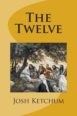 The Twelve: A Bible Class Study Guide by Ketchum, Josh G.