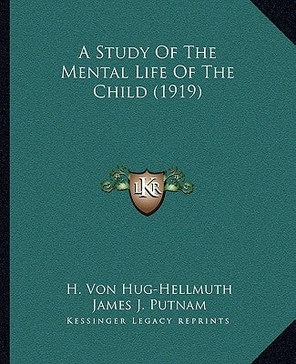 A Study Of The Mental Life Of The Child (1919) by Hug-Hellmuth, H. Von