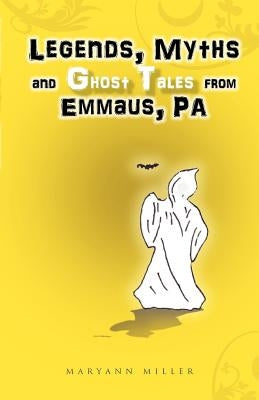 Legends, Myths and Ghost Tales from Emmaus, Pa by Miller, Maryann
