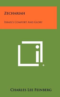 Zechariah: Israel's Comfort And Glory by Feinberg, Charles Lee