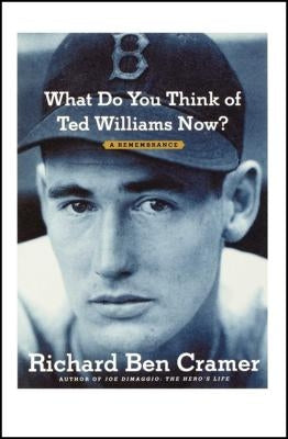 What Do You Think of Ted Williams Now?: A Remembrance by Cramer, Richard Ben