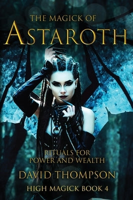 The Magick of Astaroth: Rituals for Power and Wealth by Thompson, David