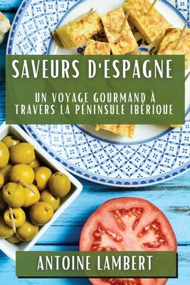 Saveurs d'Espagne: Un Voyage Gourmand à Travers la Péninsule Ibérique by Lambert, Antoine