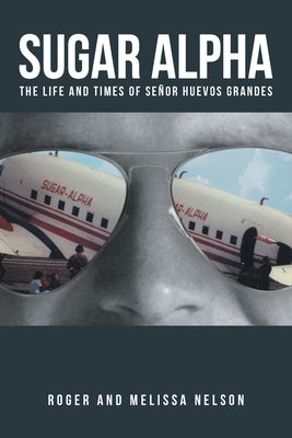 Sugar Alpha: The Life and Times of Senor Huevos Grandes by Nelson, Roger and Melissa