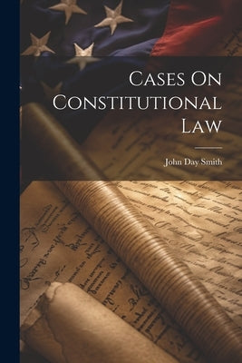 Cases On Constitutional Law by Smith, John Day