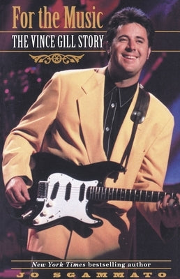 For the Music: The Vince Gill Story by Sgammato, Jo