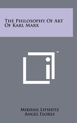 The Philosophy Of Art Of Karl Marx by Lifshitz, Mikhail