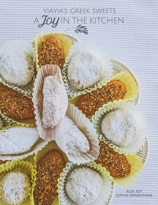 A Joy in the Kitchen: Yiayia's Greek Sweets by Sergentanis, Sophia