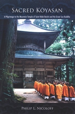 Sacred Kōyasan: A Pilgrimage to the Mountain Temple of Saint Kōbō Daishi and the Great Sun Buddha by Nicoloff, Philip L.