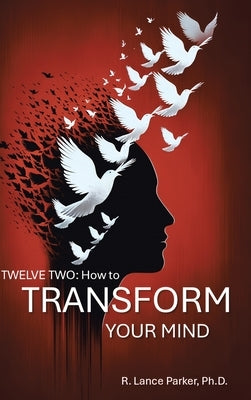 Twelve Two: How to Transform Your Mind by Parker, R. Lance