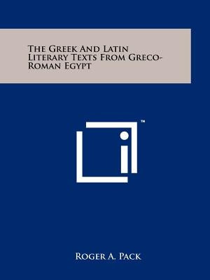 The Greek And Latin Literary Texts From Greco-Roman Egypt by Pack, Roger A.