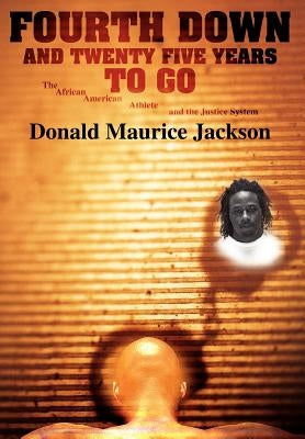 Fourth Down and Twenty Five Years to Go: The African American Athlete and the Justice System by Jackson, Donald Maurice