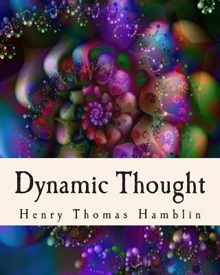 Dynamic Thought: Harmony, Health, Success, Achievement, Self-Mastery, Optimism, Prosperity, Peace of Mind, Through the Power of Right Thinking by Hamblin, Henry Thomas