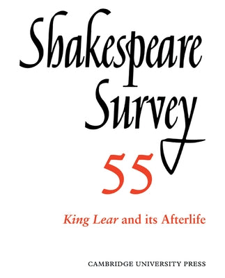 Shakespeare Survey: Volume 55, King Lear and Its Afterlife: An Annual Survey of Shakespeare Studies and Production by Holland, Peter