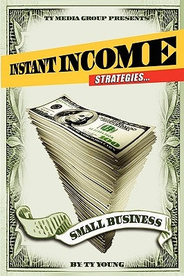 Instant Income Strategies for Small Business by Young, Ty