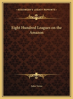 Eight Hundred Leagues on the Amazon by Verne, Jules