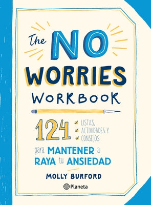 The No Worries Workbook: 124 Listas, Actividades Y Consejos Para Mantener a Raya Tu Ansiedad by Burford, Molly